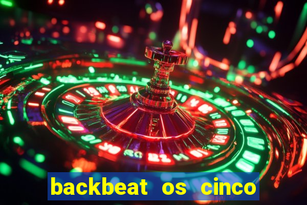 backbeat os cinco rapazes de liverpool download legendado